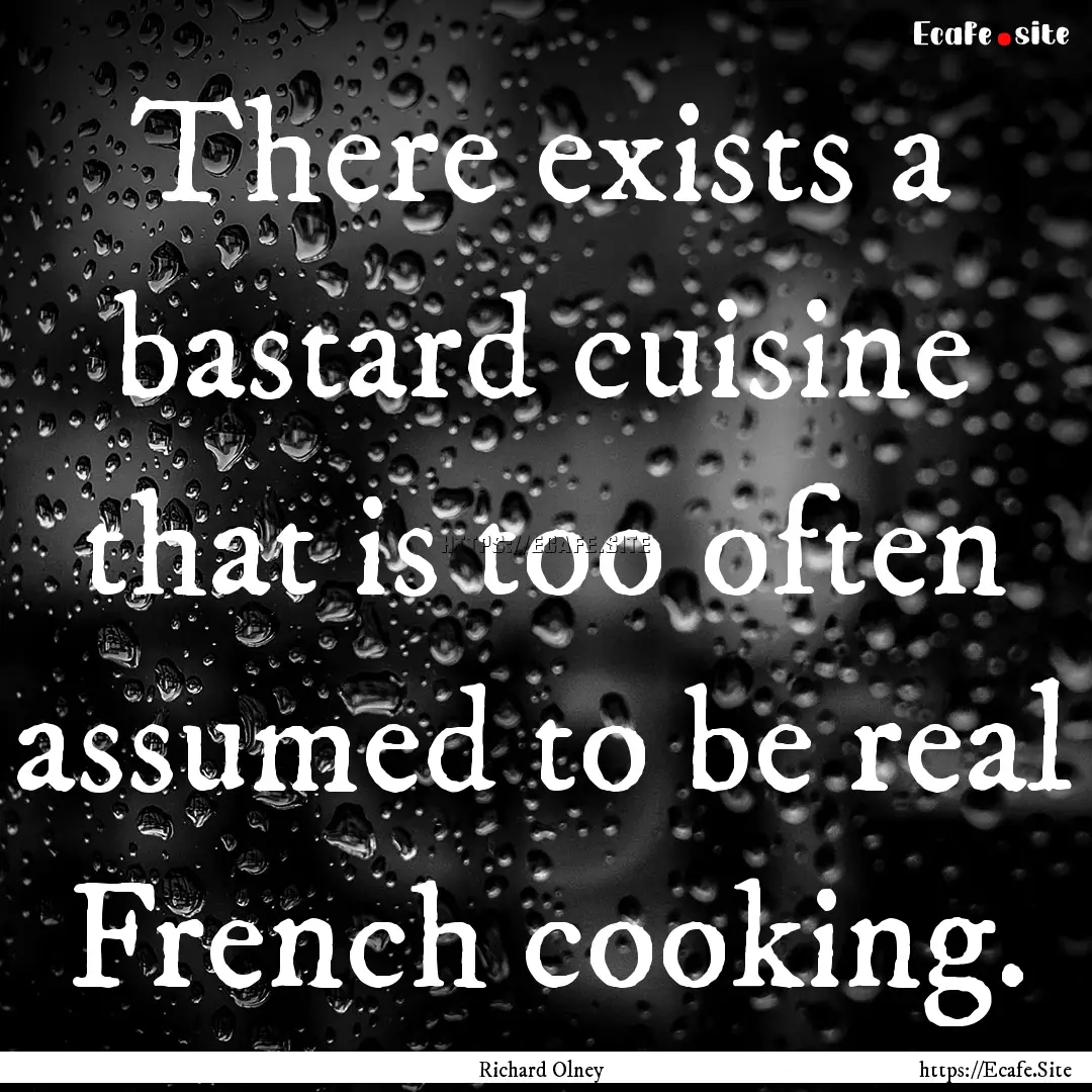 There exists a bastard cuisine that is too.... : Quote by Richard Olney