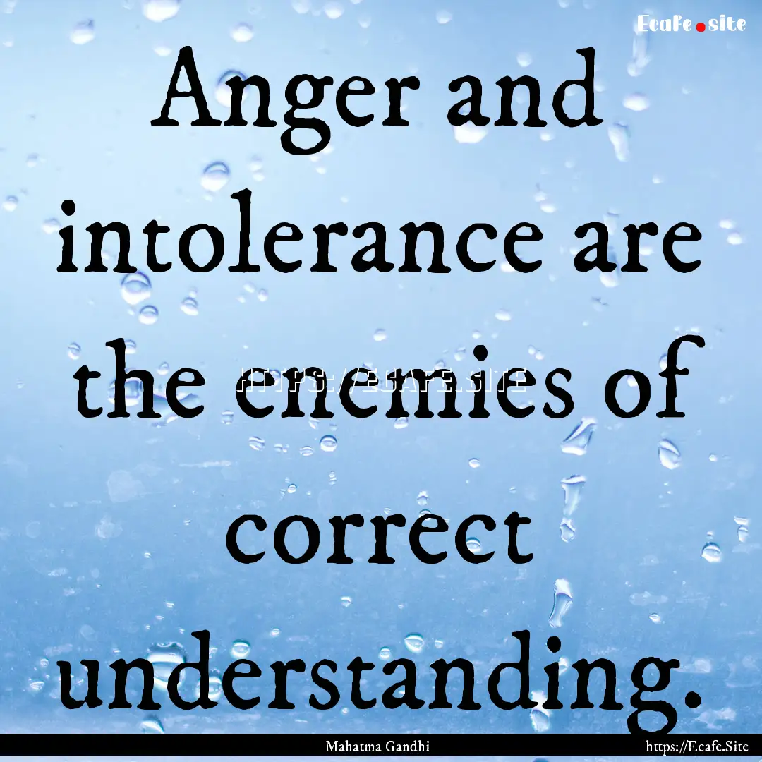 Anger and intolerance are the enemies of.... : Quote by Mahatma Gandhi