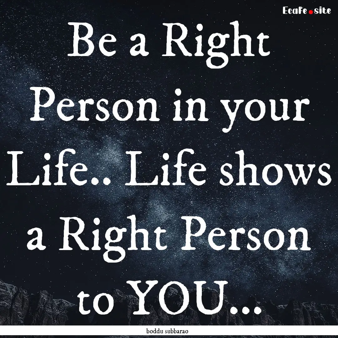 Be a Right Person in your Life.. Life shows.... : Quote by boddu subbarao