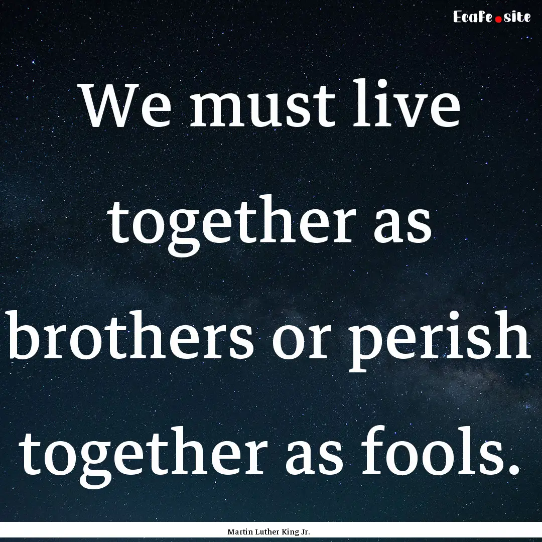 We must live together as brothers or perish.... : Quote by Martin Luther King Jr.