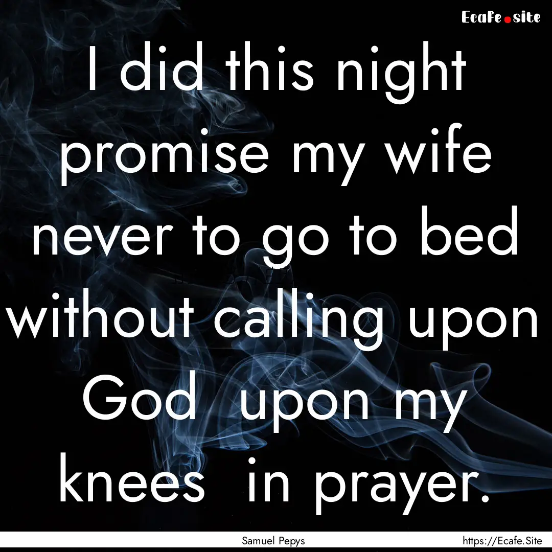 I did this night promise my wife never to.... : Quote by Samuel Pepys