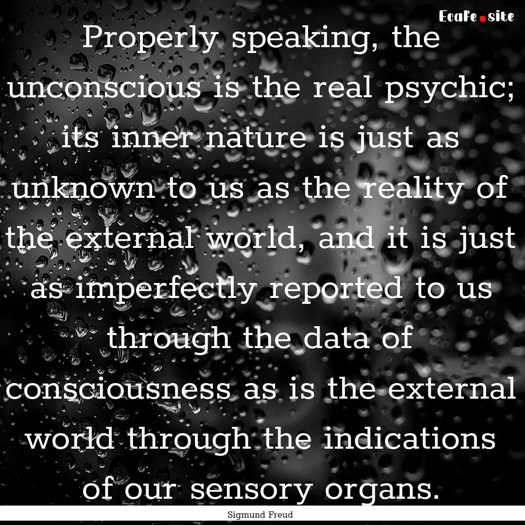 Properly speaking, the unconscious is the.... : Quote by Sigmund Freud