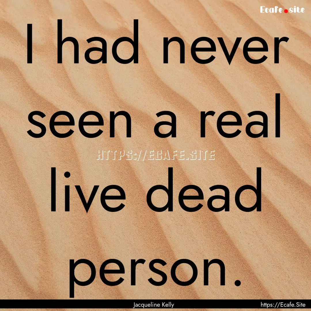 I had never seen a real live dead person..... : Quote by Jacqueline Kelly