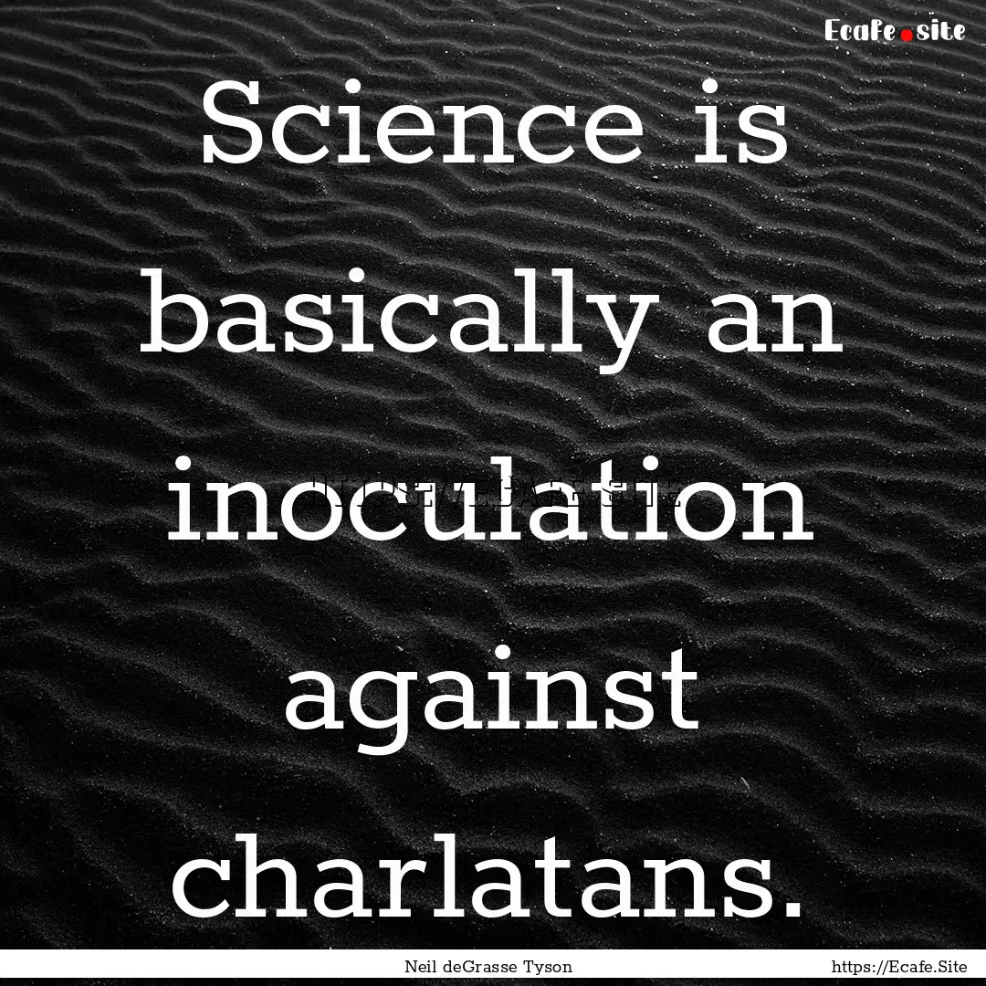 Science is basically an inoculation against.... : Quote by Neil deGrasse Tyson