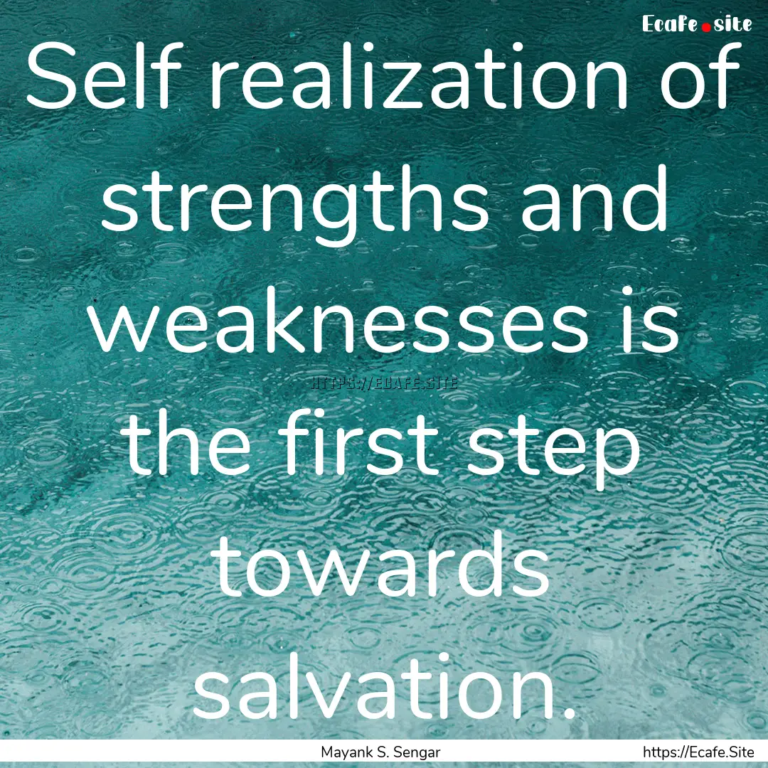 Self realization of strengths and weaknesses.... : Quote by Mayank S. Sengar