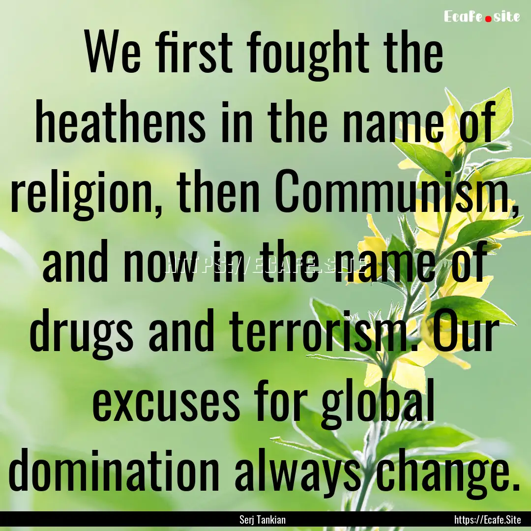 We first fought the heathens in the name.... : Quote by Serj Tankian