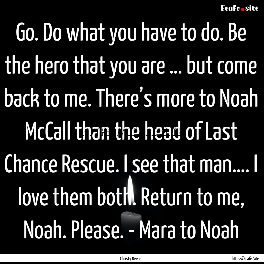 Go. Do what you have to do. Be the hero that.... : Quote by Christy Reece