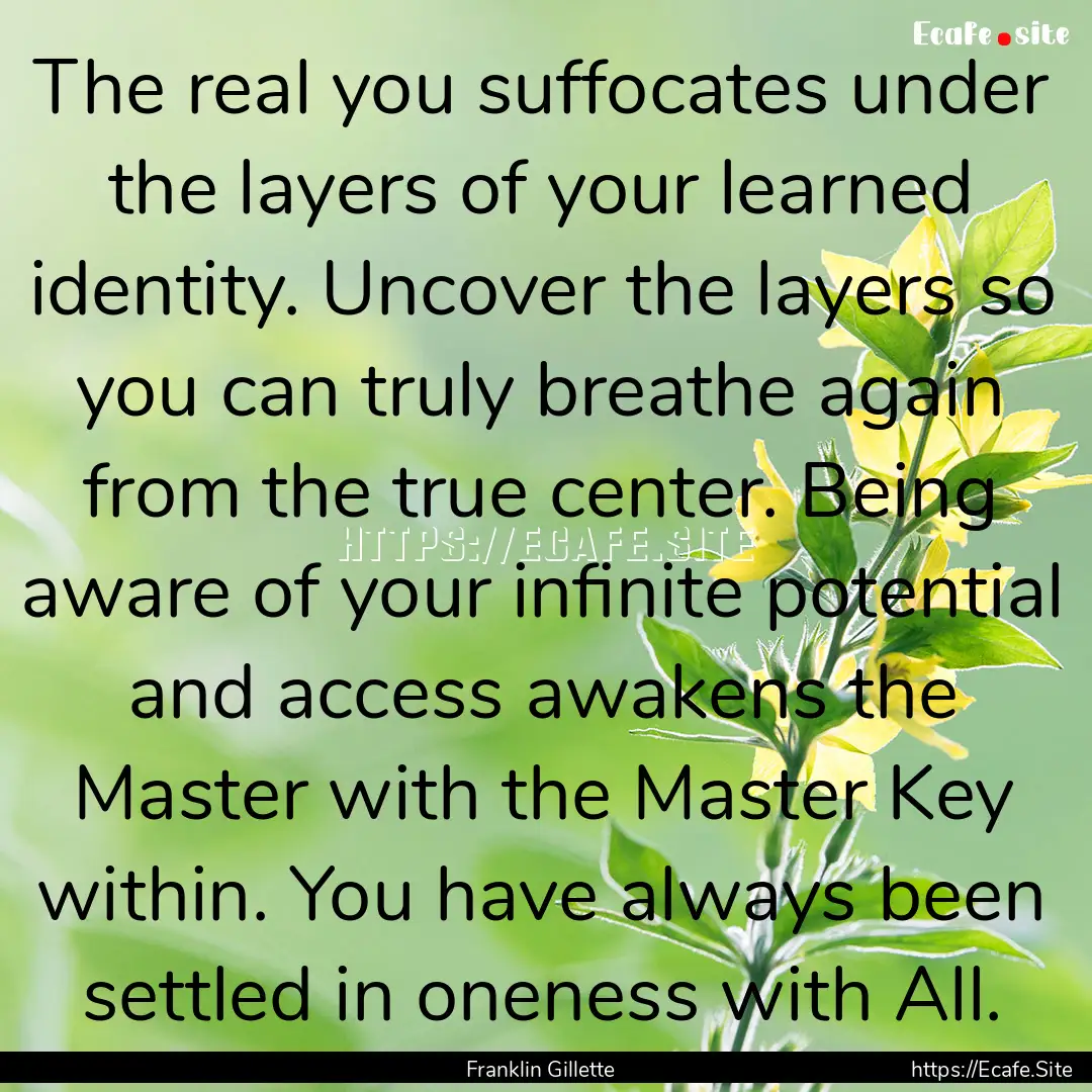 The real you suffocates under the layers.... : Quote by Franklin Gillette