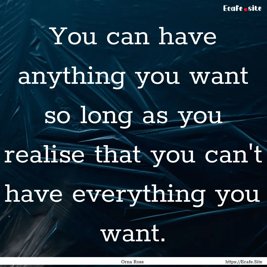 You can have anything you want so long as.... : Quote by Orna Ross