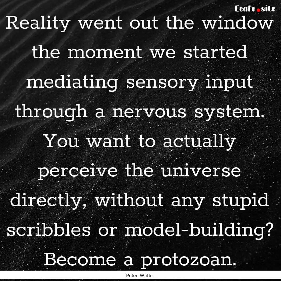 Reality went out the window the moment we.... : Quote by Peter Watts