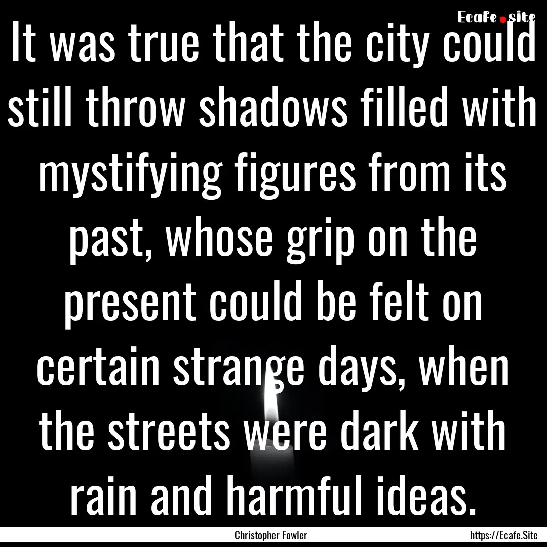 It was true that the city could still throw.... : Quote by Christopher Fowler