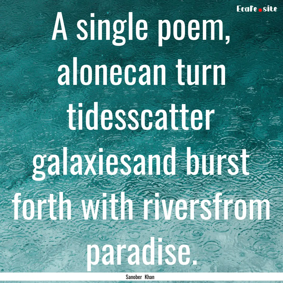 A single poem, alonecan turn tidesscatter.... : Quote by Sanober Khan