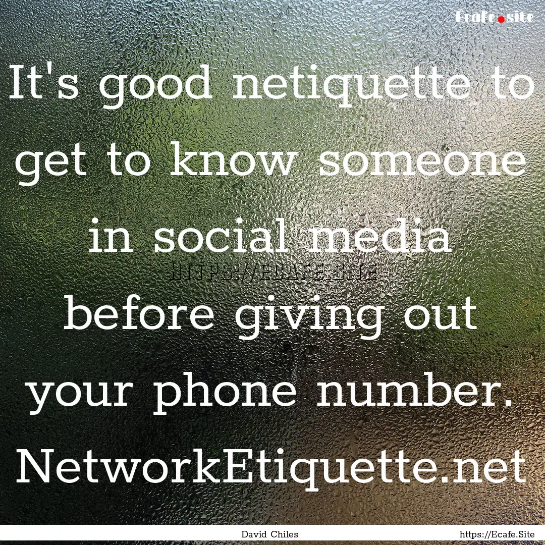 It's good netiquette to get to know someone.... : Quote by David Chiles