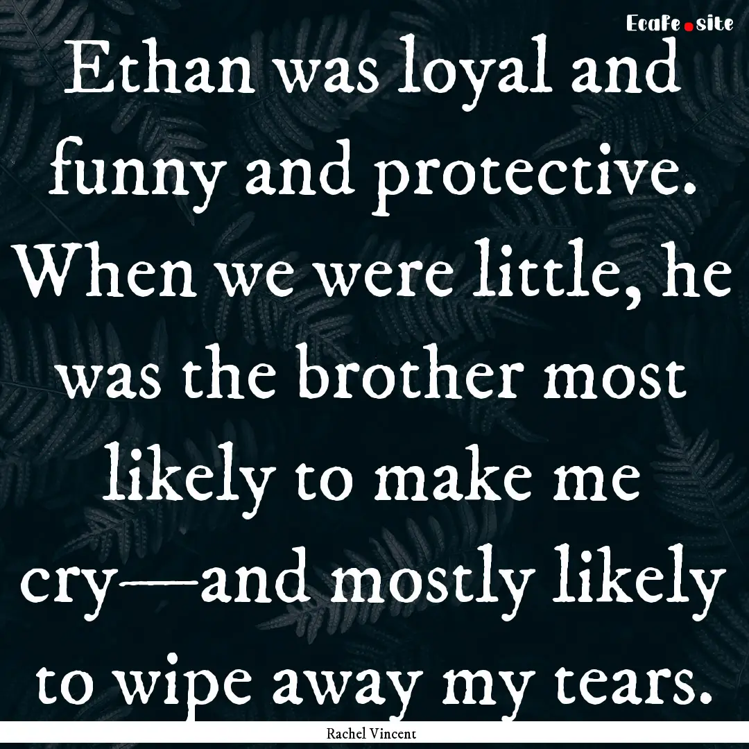 Ethan was loyal and funny and protective..... : Quote by Rachel Vincent