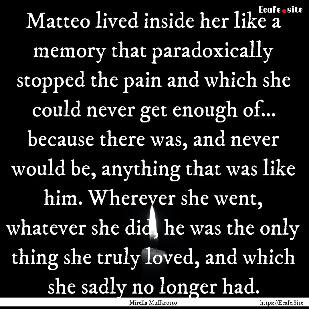 Matteo lived inside her like a memory that.... : Quote by Mirella Muffarotto