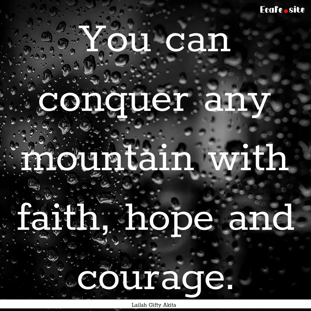 You can conquer any mountain with faith,.... : Quote by Lailah Gifty Akita