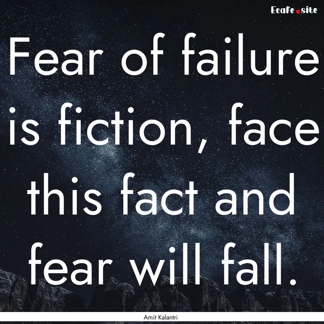 Fear of failure is fiction, face this fact.... : Quote by Amit Kalantri