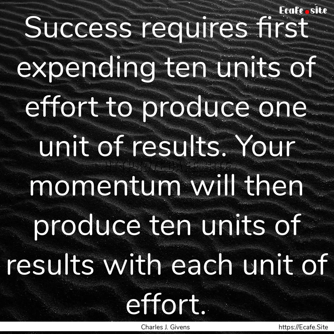 Success requires first expending ten units.... : Quote by Charles J. Givens