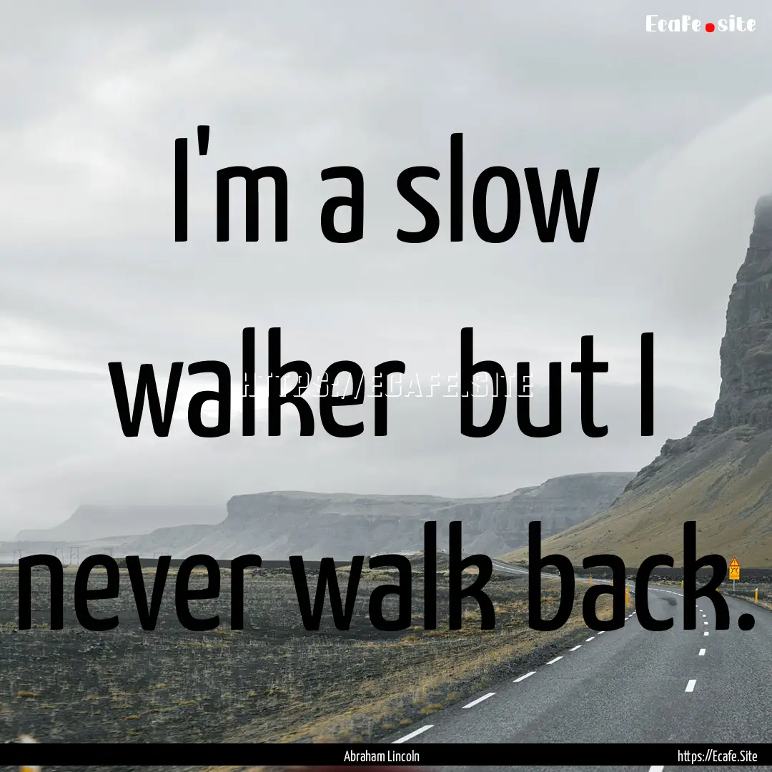 I'm a slow walker but I never walk back..... : Quote by Abraham Lincoln