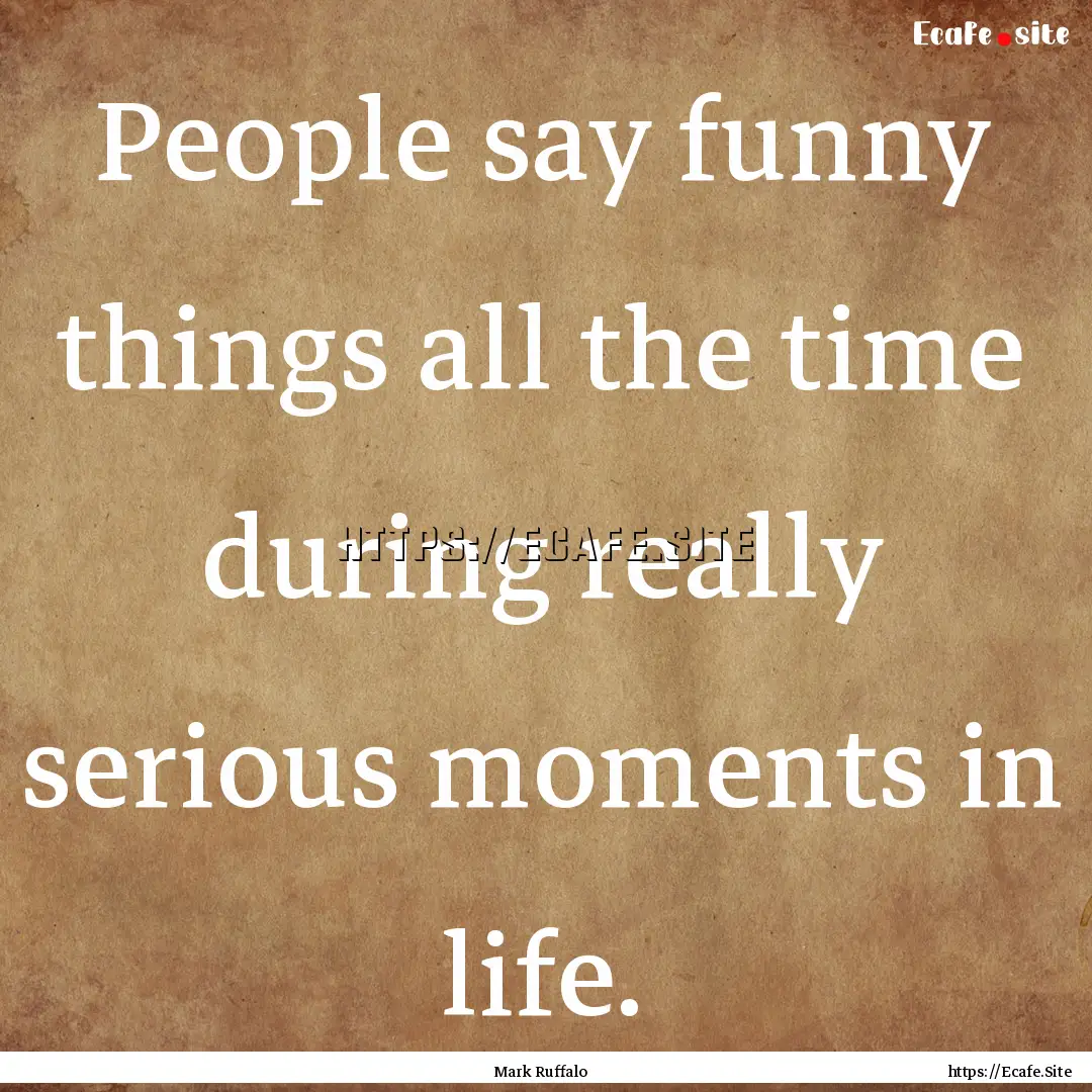 People say funny things all the time during.... : Quote by Mark Ruffalo