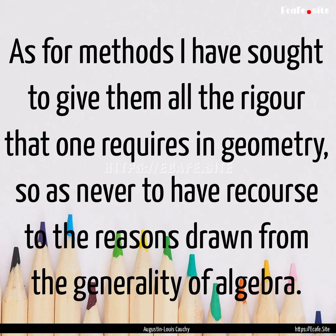 As for methods I have sought to give them.... : Quote by Augustin-Louis Cauchy