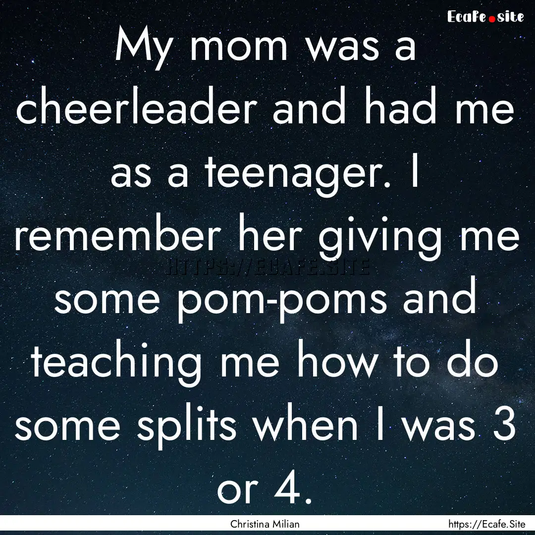 My mom was a cheerleader and had me as a.... : Quote by Christina Milian