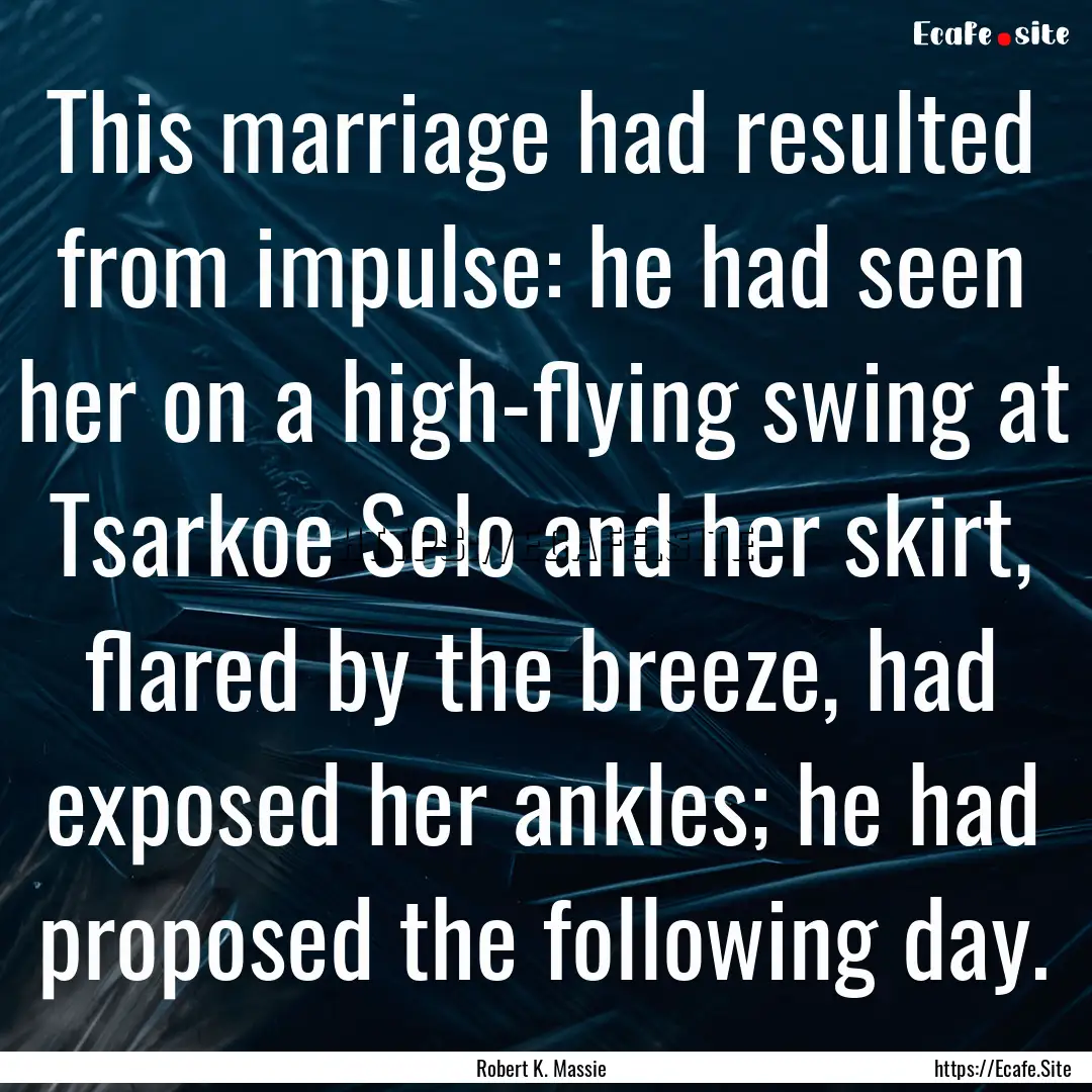 This marriage had resulted from impulse:.... : Quote by Robert K. Massie