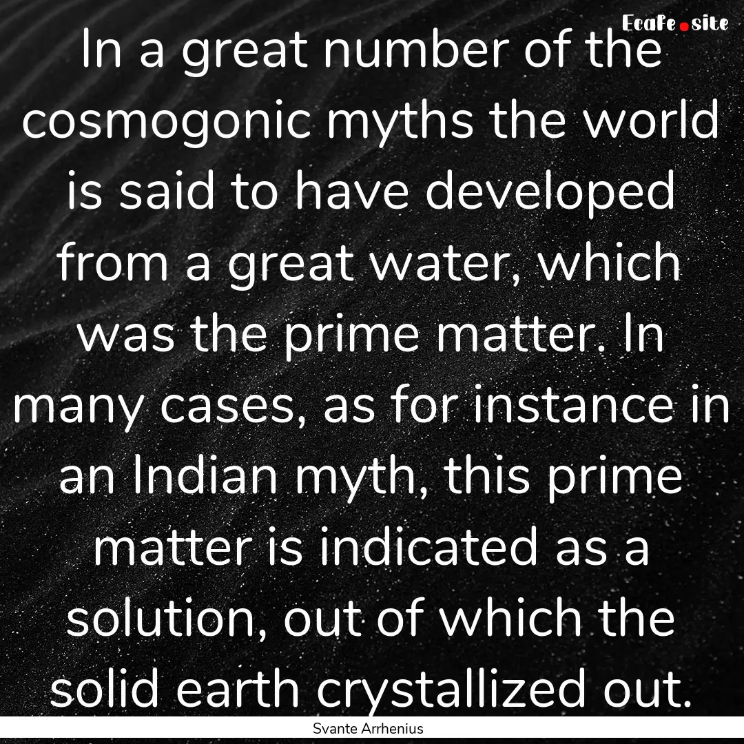 In a great number of the cosmogonic myths.... : Quote by Svante Arrhenius