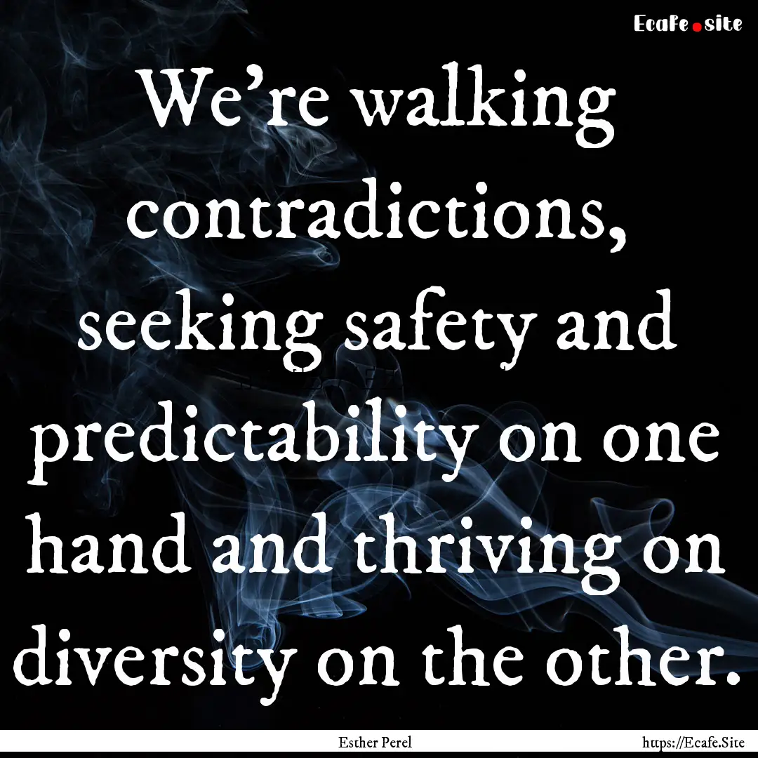 We're walking contradictions, seeking safety.... : Quote by Esther Perel