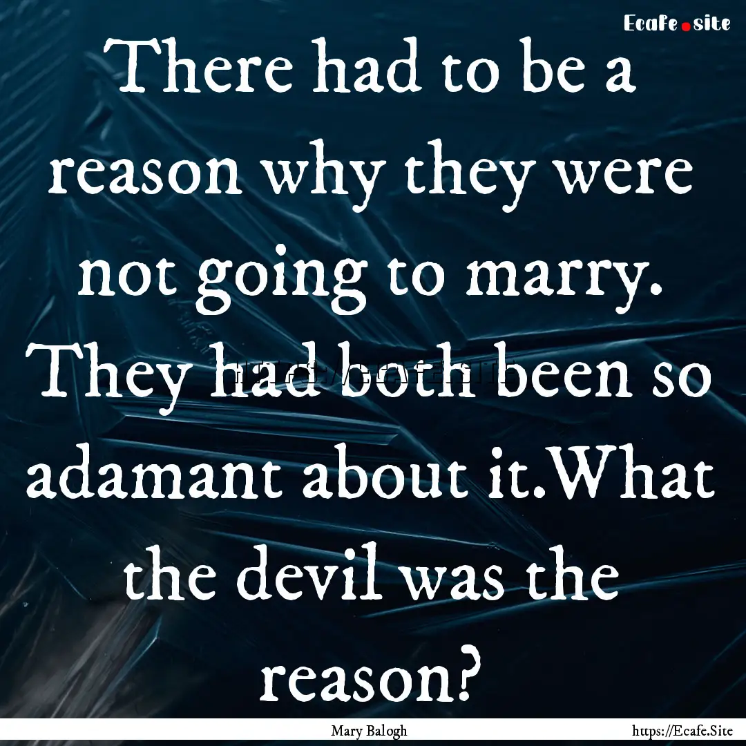 There had to be a reason why they were not.... : Quote by Mary Balogh