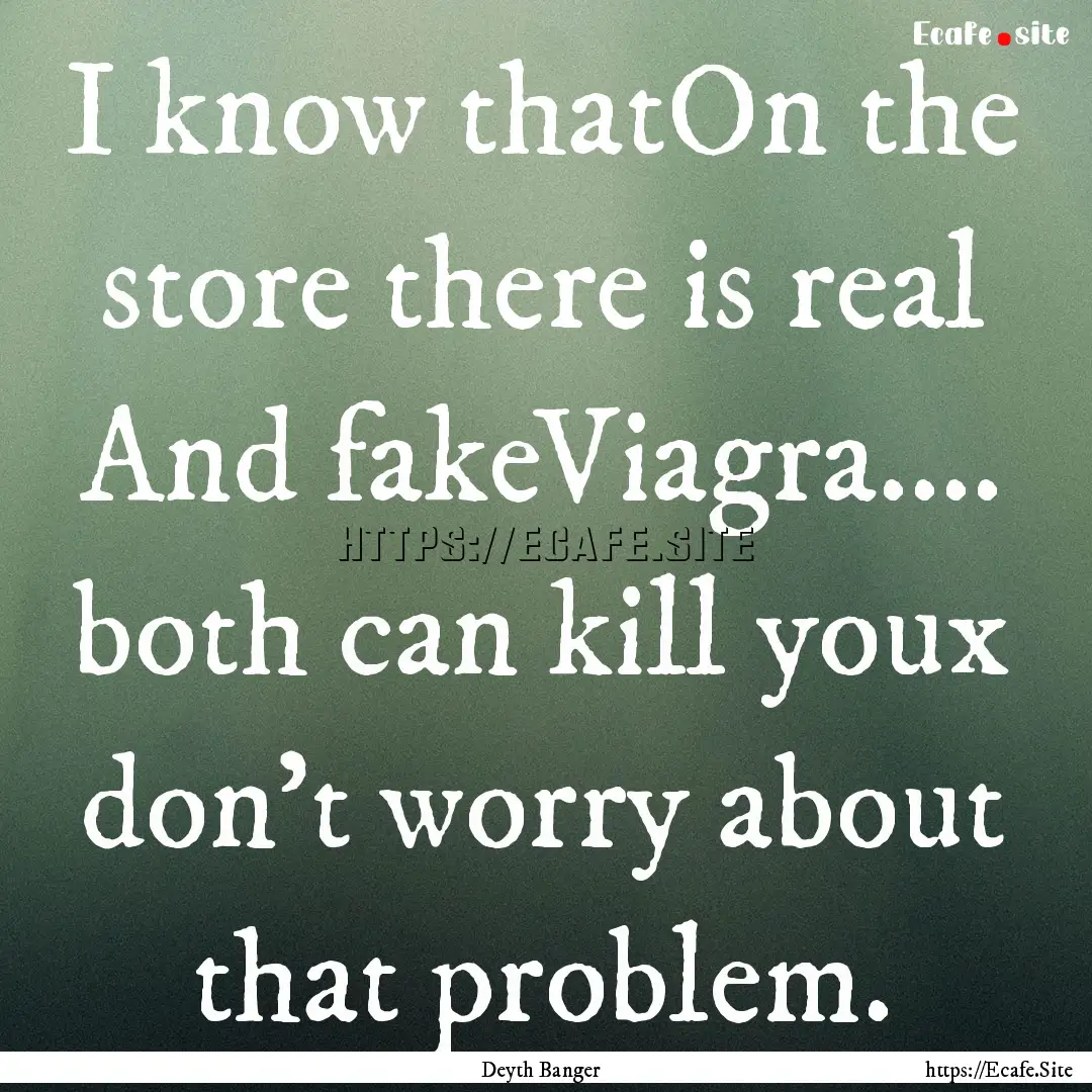 I know thatOn the store there is real And.... : Quote by Deyth Banger