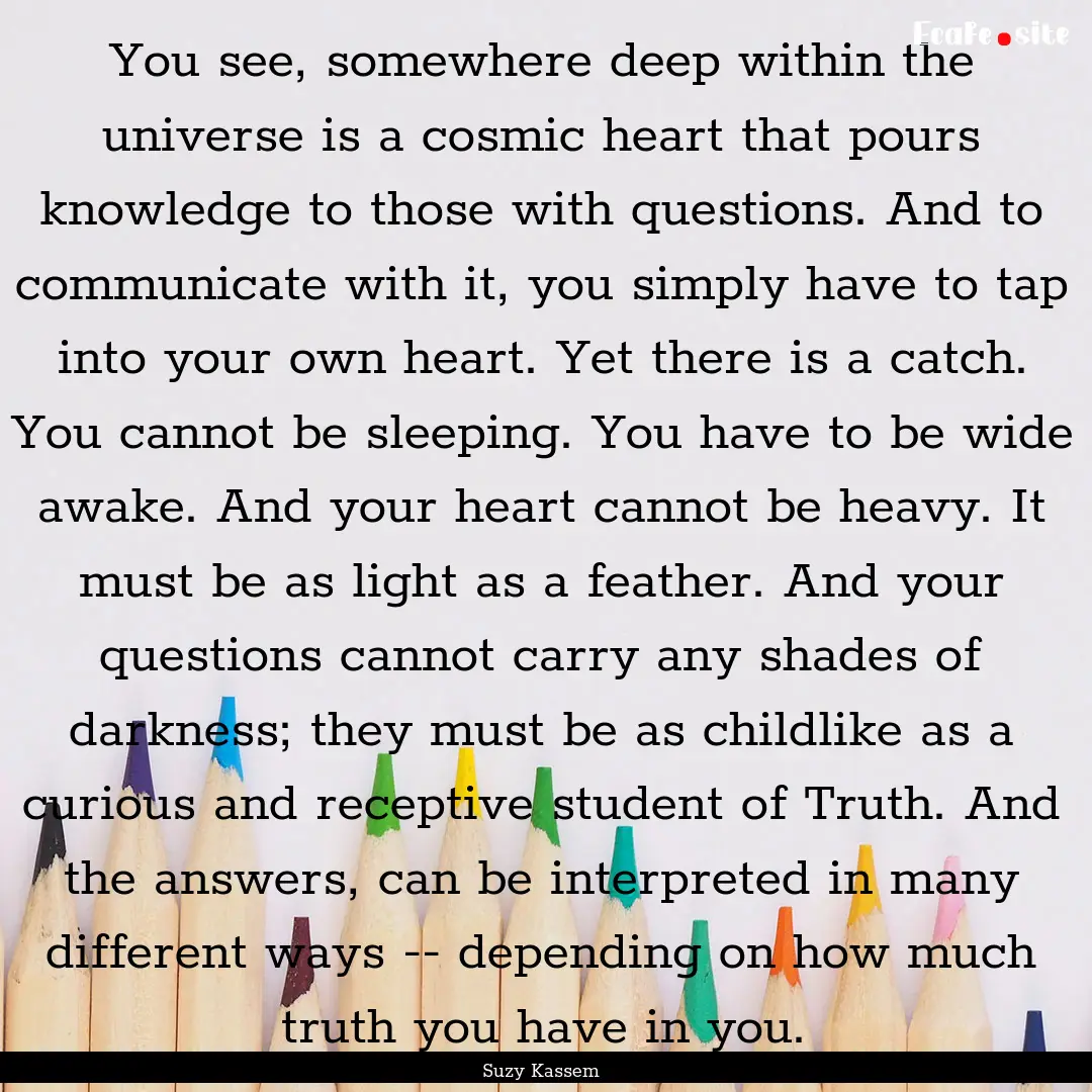 You see, somewhere deep within the universe.... : Quote by Suzy Kassem