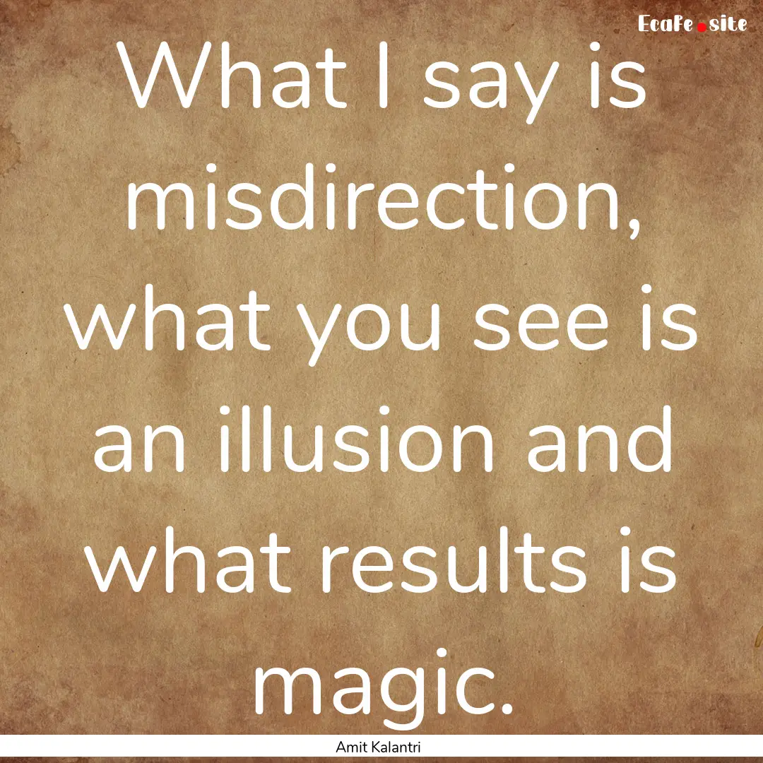 What I say is misdirection, what you see.... : Quote by Amit Kalantri