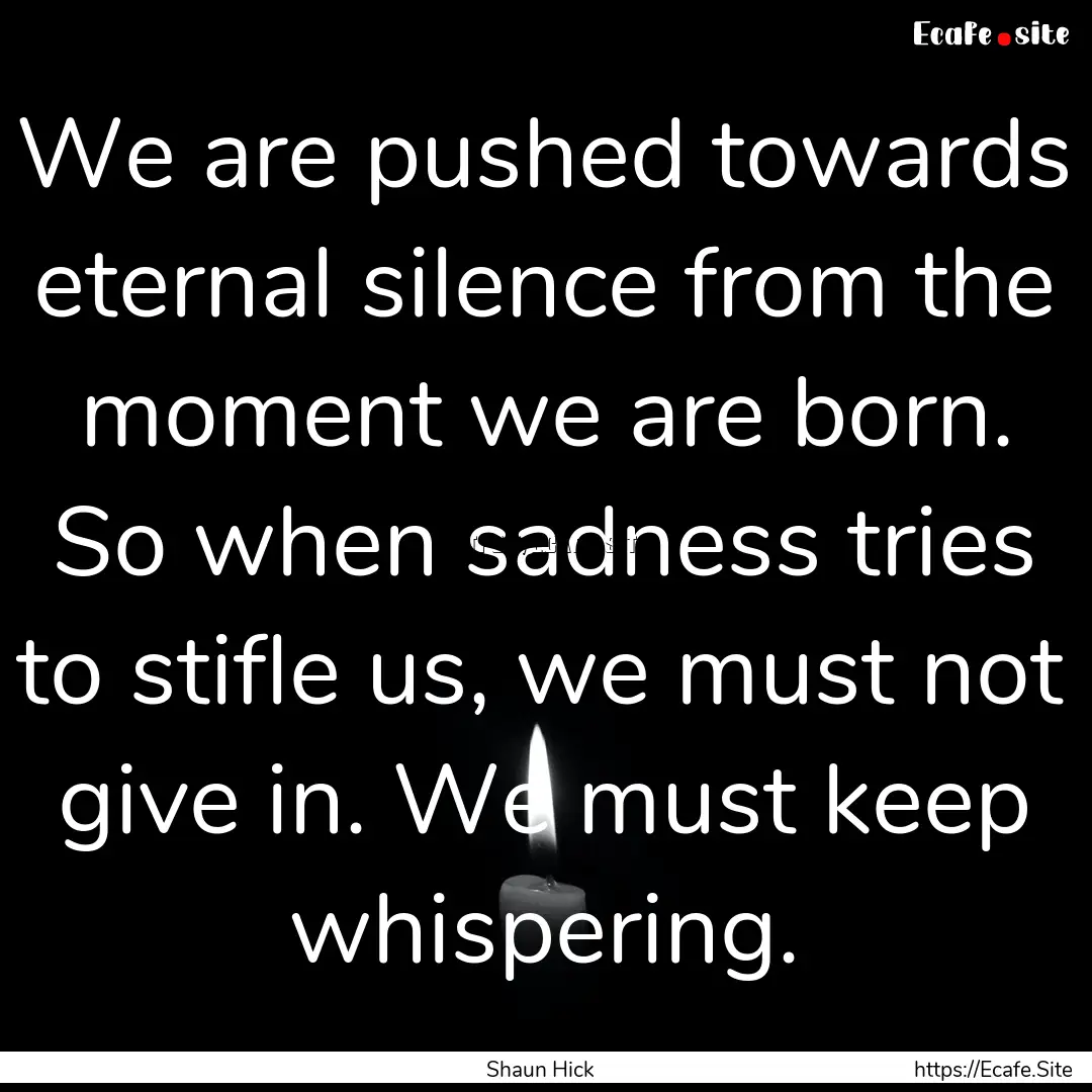 We are pushed towards eternal silence from.... : Quote by Shaun Hick