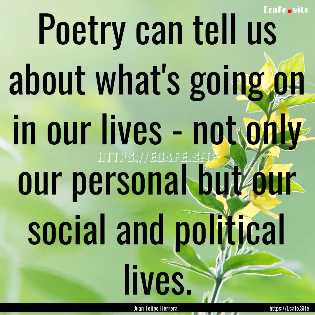 Poetry can tell us about what's going on.... : Quote by Juan Felipe Herrera