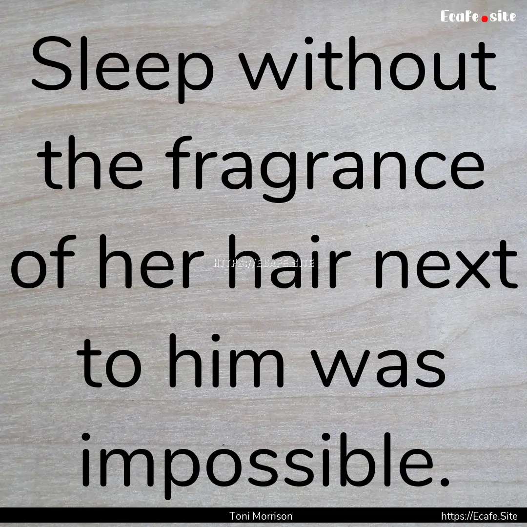 Sleep without the fragrance of her hair next.... : Quote by Toni Morrison