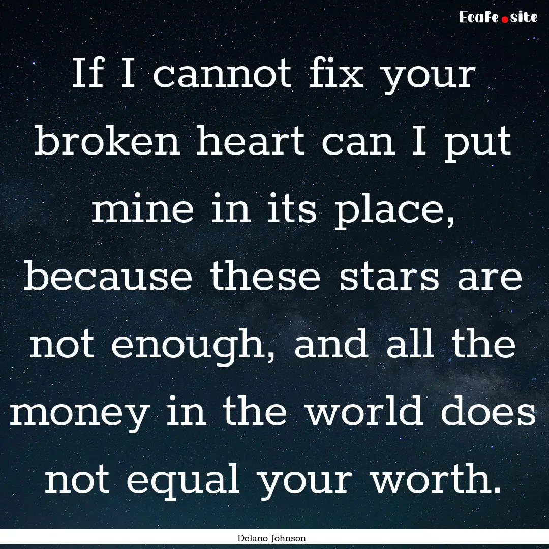 If I cannot fix your broken heart can I put.... : Quote by Delano Johnson