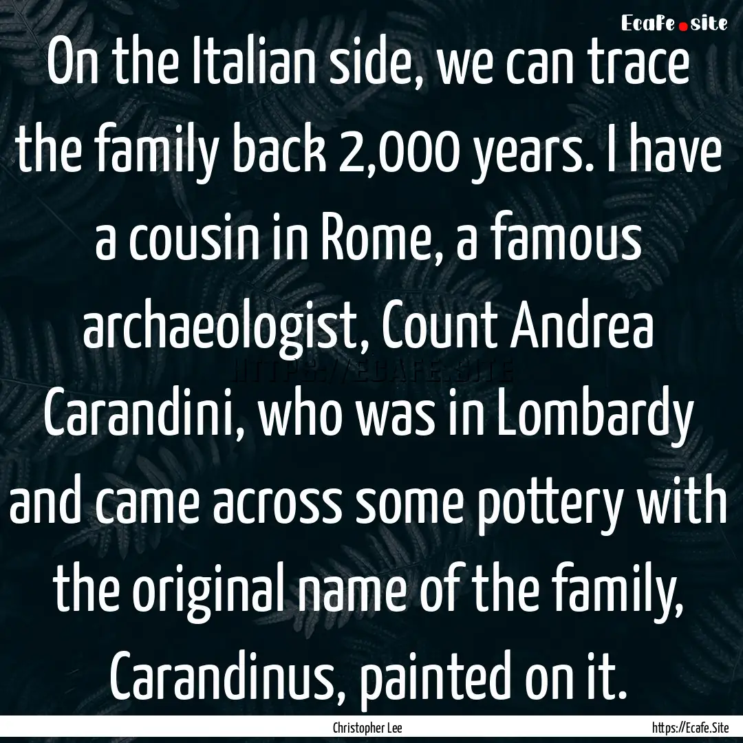 On the Italian side, we can trace the family.... : Quote by Christopher Lee