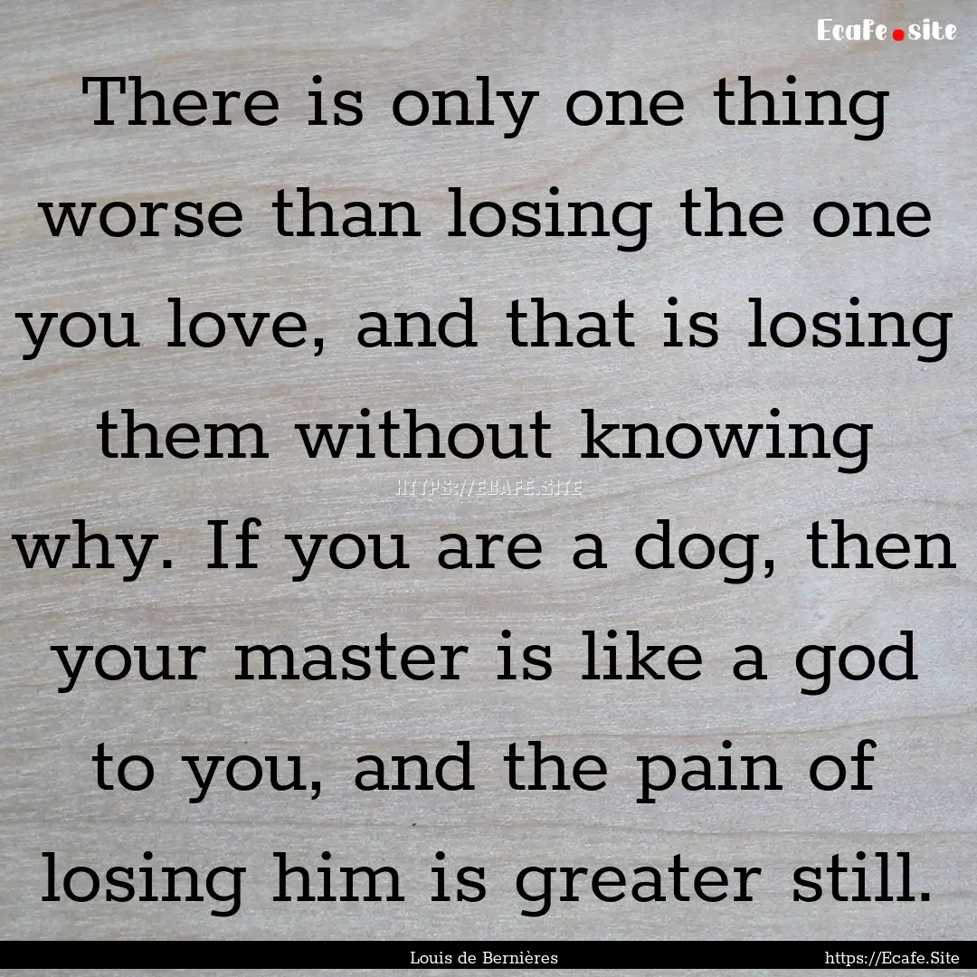 There is only one thing worse than losing.... : Quote by Louis de Bernières