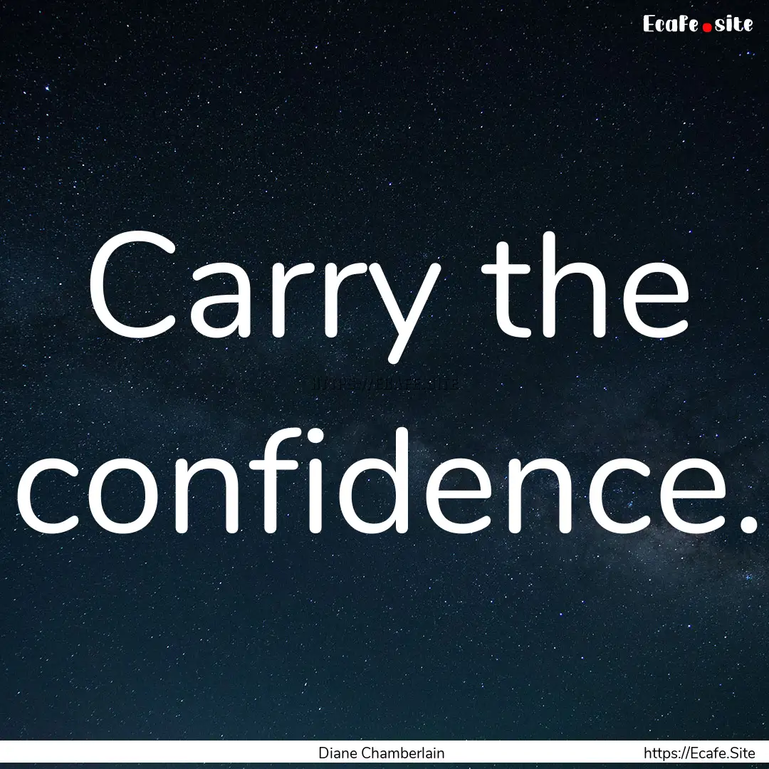 Carry the confidence. : Quote by Diane Chamberlain