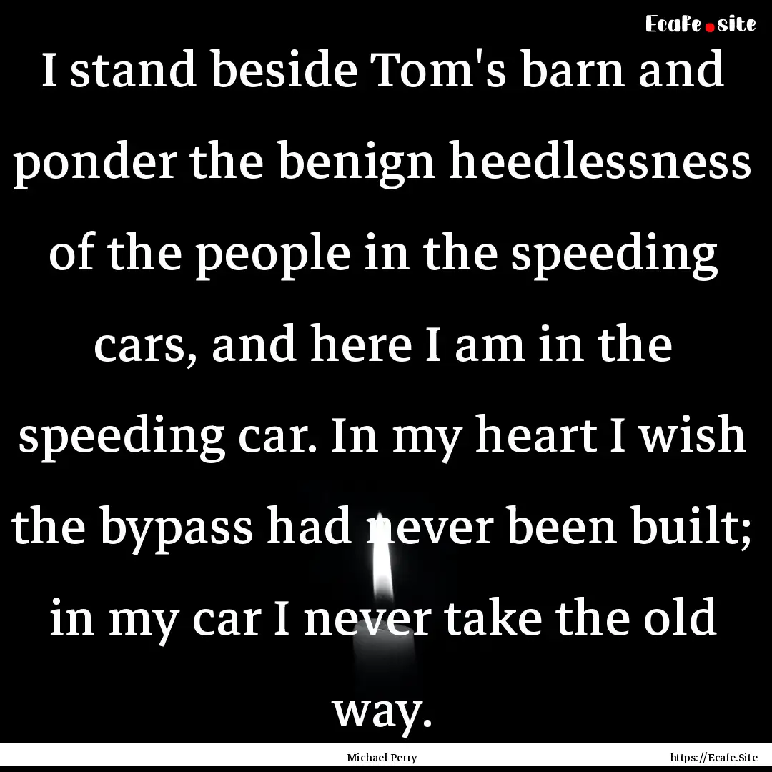 I stand beside Tom's barn and ponder the.... : Quote by Michael Perry