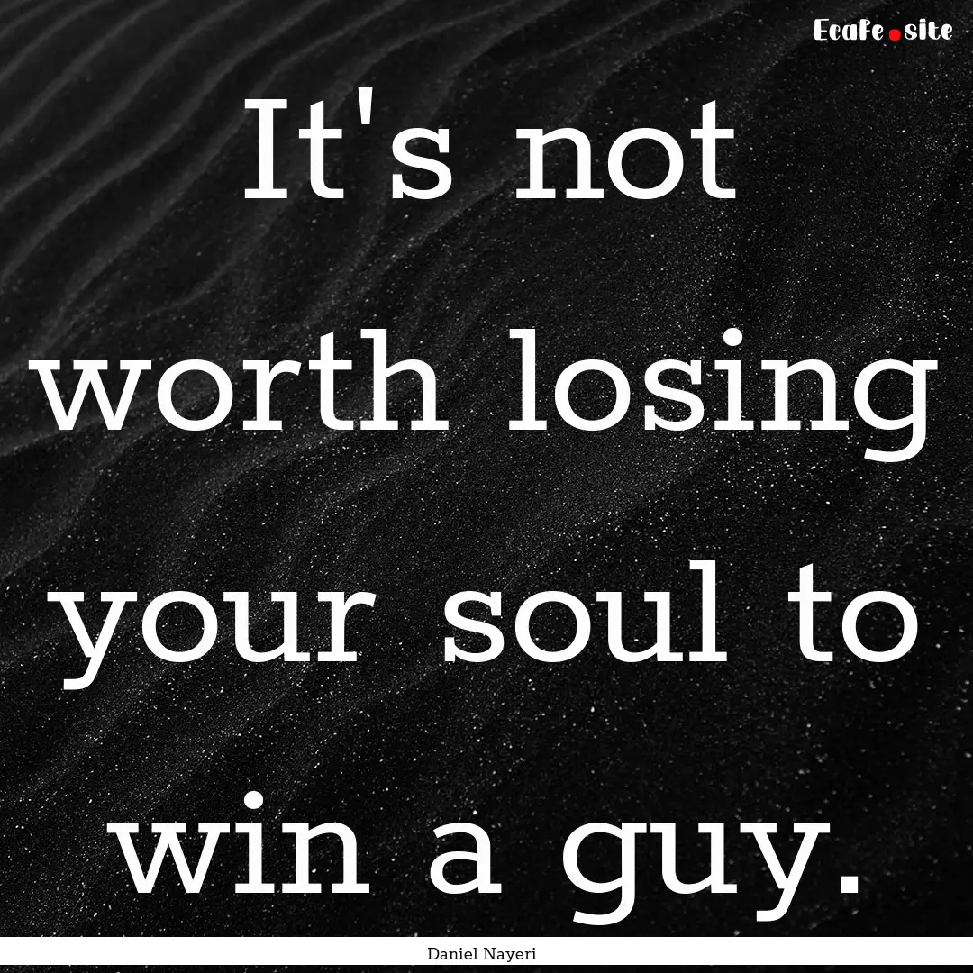 It's not worth losing your soul to win a.... : Quote by Daniel Nayeri