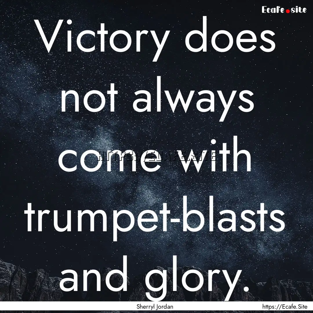 Victory does not always come with trumpet-blasts.... : Quote by Sherryl Jordan