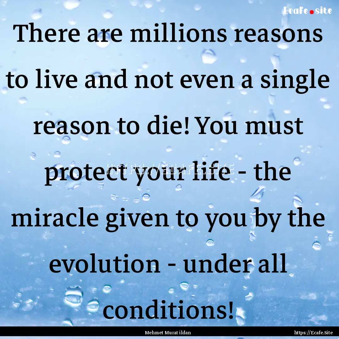 There are millions reasons to live and not.... : Quote by Mehmet Murat ildan