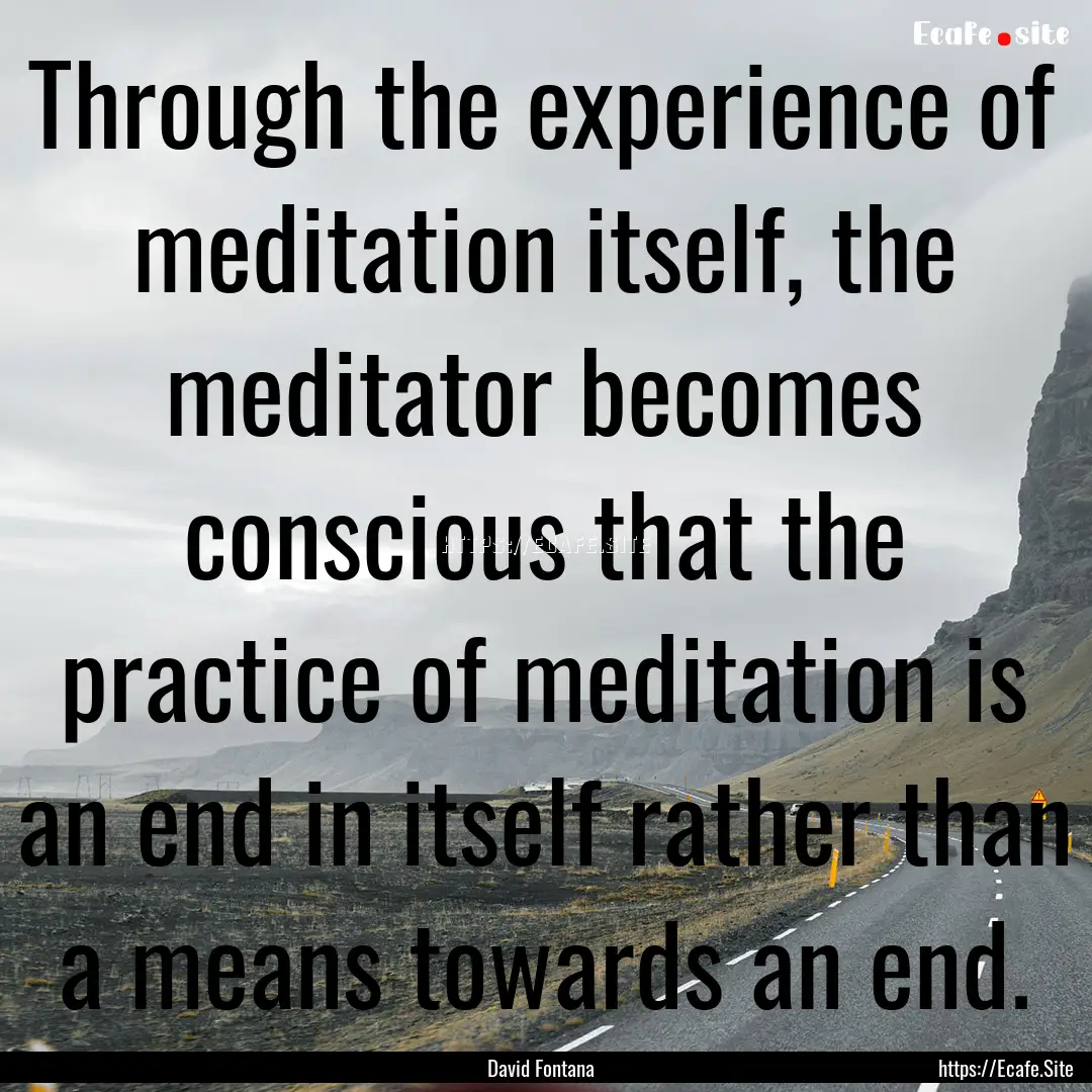 Through the experience of meditation itself,.... : Quote by David Fontana