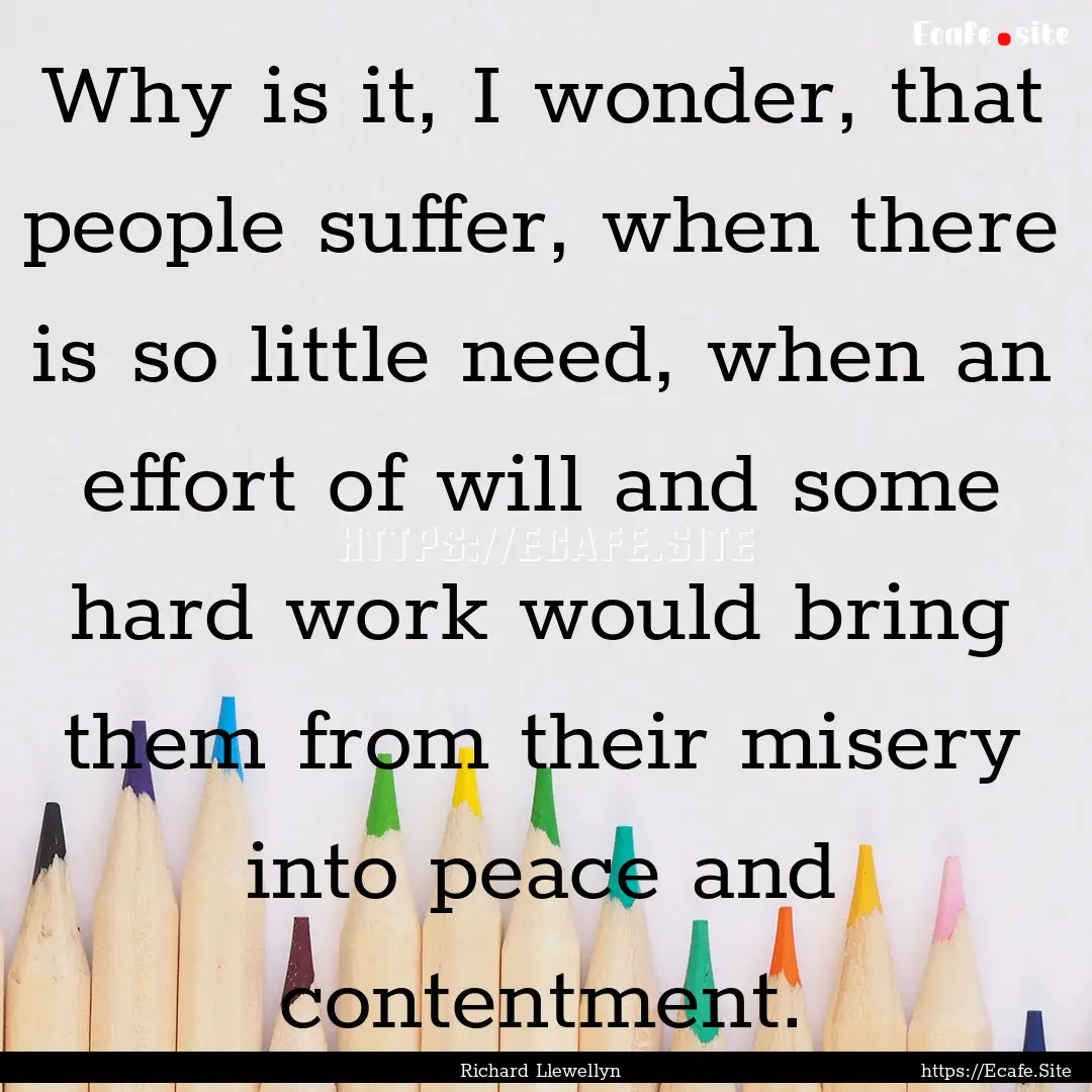 Why is it, I wonder, that people suffer,.... : Quote by Richard Llewellyn