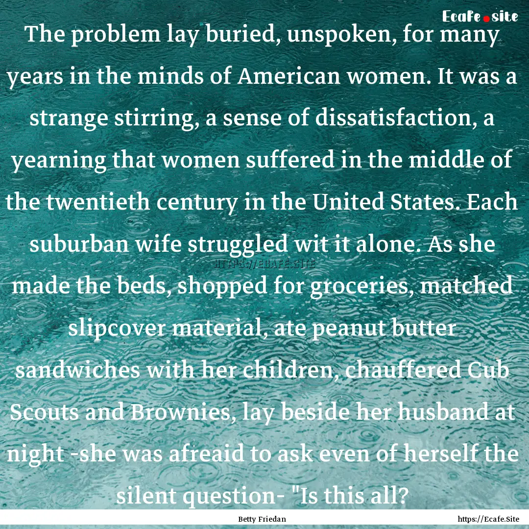 The problem lay buried, unspoken, for many.... : Quote by Betty Friedan