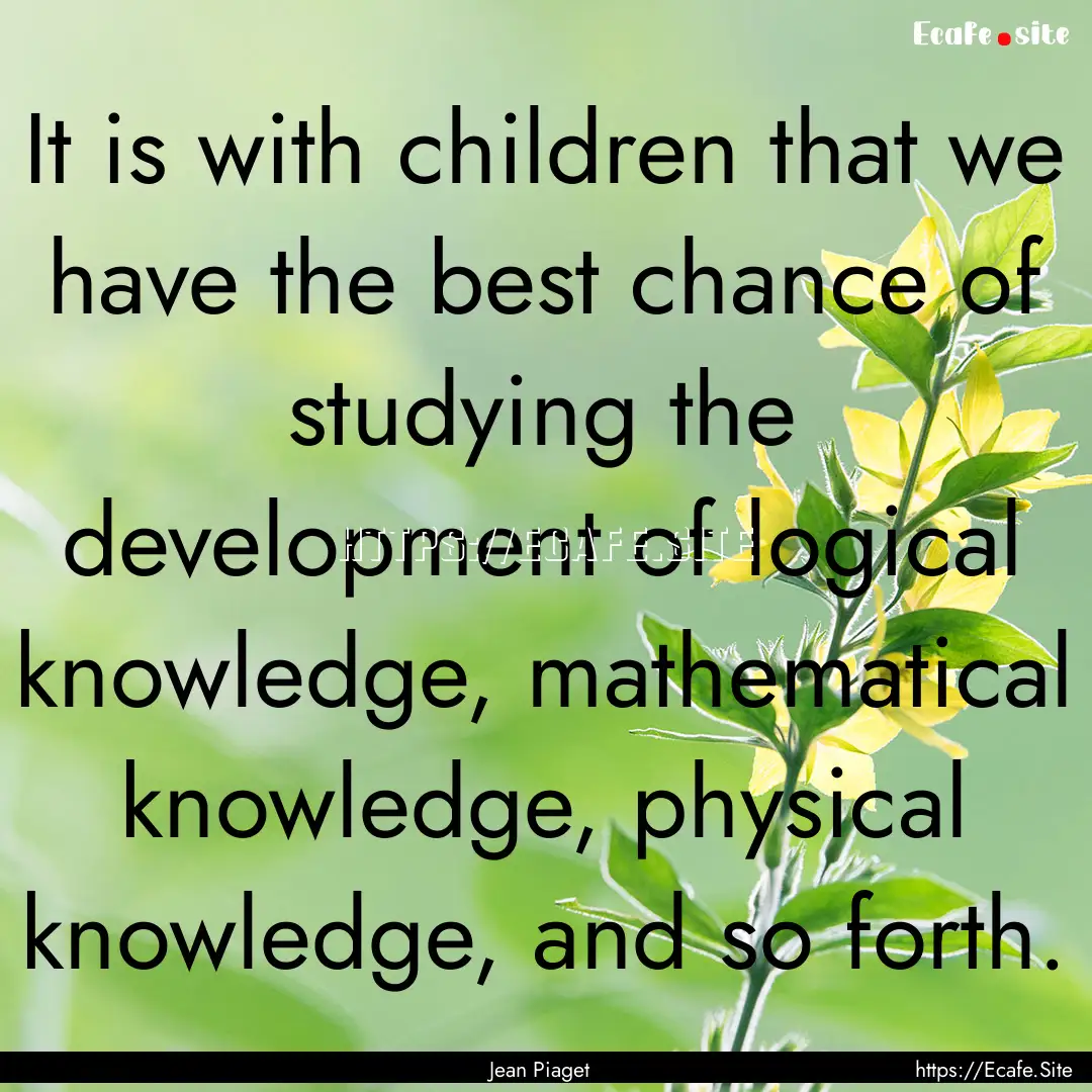 It is with children that we have the best.... : Quote by Jean Piaget