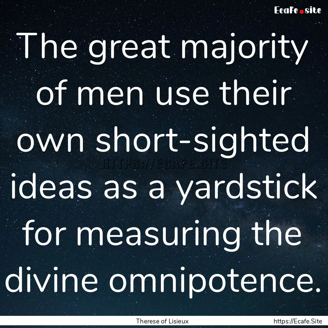 The great majority of men use their own short-sighted.... : Quote by Therese of Lisieux