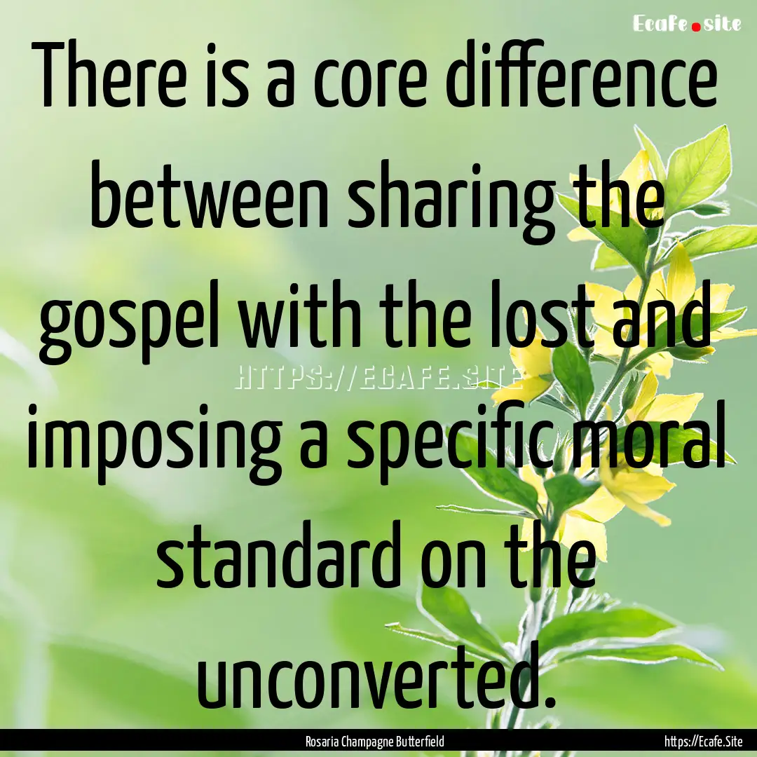 There is a core difference between sharing.... : Quote by Rosaria Champagne Butterfield